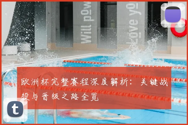欧洲杯完整赛程深度解析:关键战役与晋级之路全览